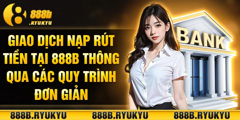 Giao dịch nạp rút tiền tại 888B thông qua các quy trình đơn giản Giao dịch nạp rút tiền tại 888B thông qua các quy trình đơn giản