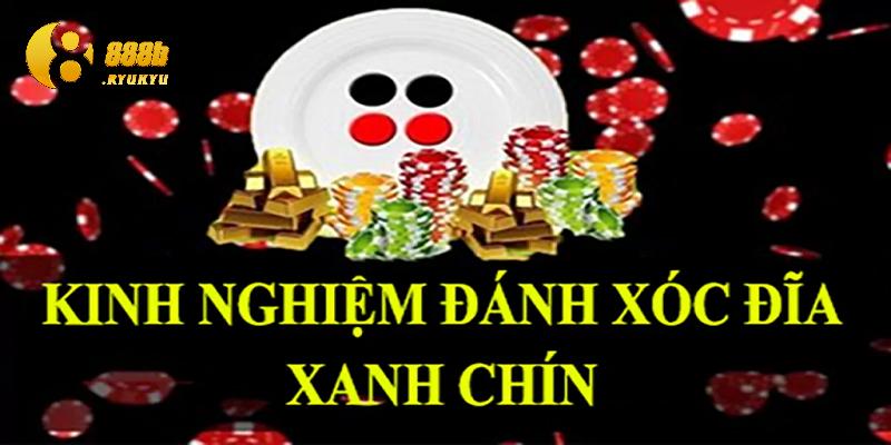 Cách đánh xóc đĩa xanh chín với kinh nghiệm dễ thắng
