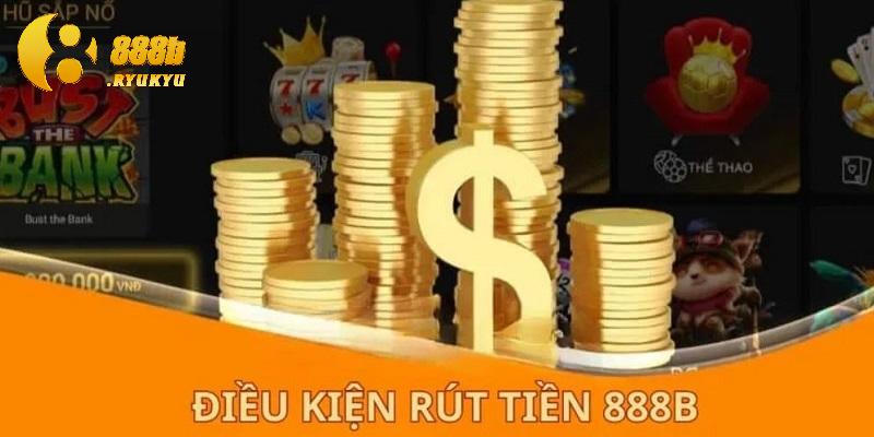Điều kiện cần tuân thủ mới có thể rút tiền 888B